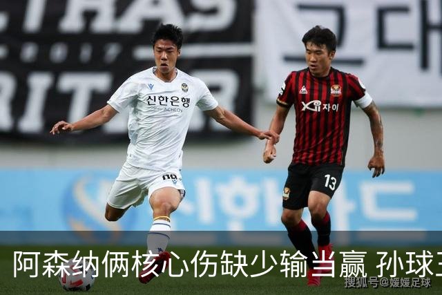 阿森纳俩核心伤缺少输当赢 孙球王亮剑出鞘？